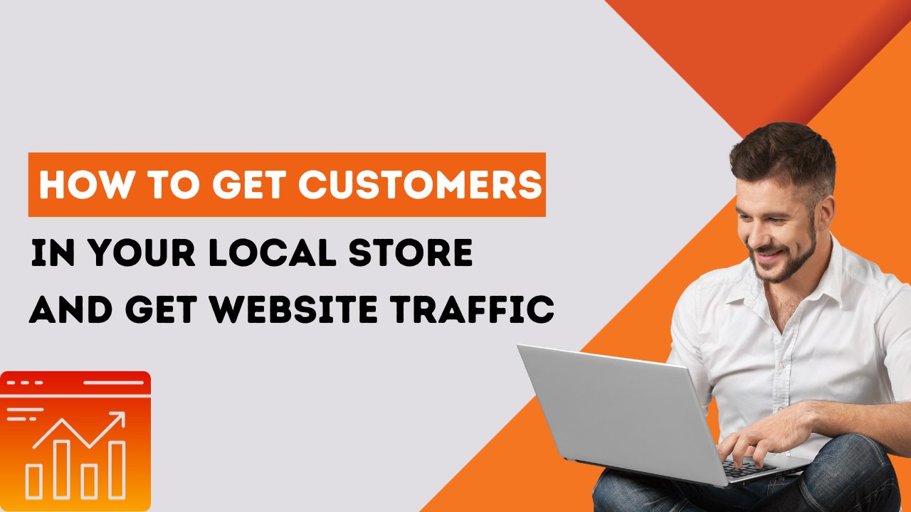 How to get customers in local store and get website traffic ease